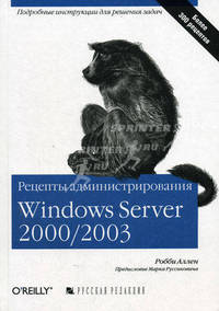 Рецепты администрирования Windows Server 2000/2003: Подробные инструкции решения задач / Пер. с англ. под ред. Врублевского А.Р.; предисл. Руссиновича М.