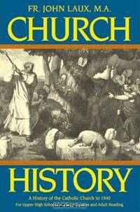 Church History: A Complete History of the Catholic Church to the Present Day for High School, College and Adult Reading