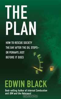 The Plan: How to Rescue Society the Day the Oil Stops--or the Day Before