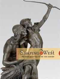 Shaping the West: American Sculptors of the 19th Century (Western Passages Series)