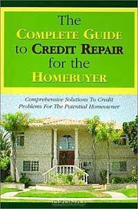 The Complete Guide to Credit Repair for the Homebuyer