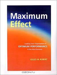 Maximum Effect : Leading your Organization to Optimum Performance in the New Economy