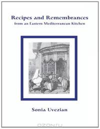 Recipes and Remembrances from an Eastern Mediterranean Kitchen: A Culinary Journey through Syria, Lebanon, and Jordan