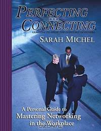 Perfecting Connecting: A Personal Guide to Mastering Networking in the Workplace