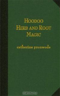 Hoodoo Herb and Root Magic: A Materia Magica of African-American Conjure