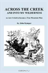 Across the Creek and into my Wildnerness, or, how I tried to become a True Mountain Man