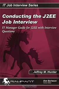 Conducting the J2EE Job Interview: IT Manager Guide for J2EE with Interview Questions (IT Job Interview series)
