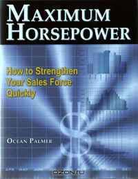 Maximum Horsepower (How to Strengthen Your Sales Force Quickly)