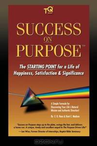 Success On Purpose: The Starting Point for a Life of Happiness, Satisfaction & Significance