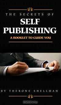 The Secrets Of Self Publishing (A Booklet To Guide You)