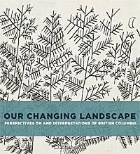Our Changing Landscape: Perspectives on and Interpretations of British Columbia