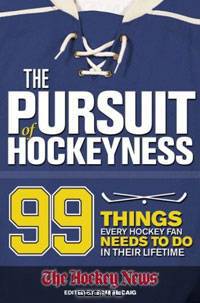 The Pursuit of Hockeyness: 99 Things Every Hockey Fan Needs to Do In Their Lifetime