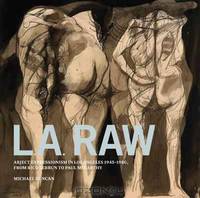 L.A. Raw: Abject Expressionism in Los Angeles, 1945-1980: From Rico Lebrun to Paul McCarthy