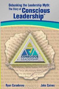 Debunking the Leadership Myth: The Story of Conscious Leadership