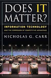 Does IT Matter? Information Technology and the Corrosion of Competitive Advantage