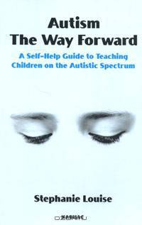 Autism: The Way Forward: A Self-Help Guide to Teaching Children on the Autistic Spectrum