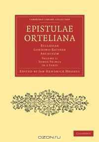Epistulae Ortelianae 2 Part Set: Ecclesiae Londino-Batavae Archivum (Cambridge Library Collection - Printing and Publishing History) (Volume 1)