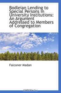 Bodleian Lending to Special Persons in University Institutions: An Argument Addressed to Members of