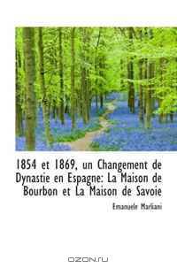 1854 et 1869, un Changement de Dynastie en Espagne: La Maison de Bourbon et La Maison de Savoie