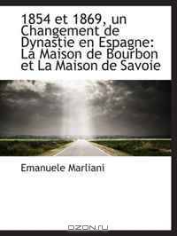 1854 et 1869, un Changement de Dynastie en Espagne: La Maison de Bourbon et La Maison de Savoie