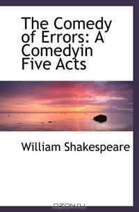 The Comedy of Errors: A Comedyin Five Acts
