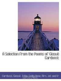 A Selection from the Poems of Giosue Carducci;
