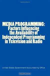 MEDIA PROGRAMMING: Factors Influencing the Availability of Independent Programming in Television and Radio