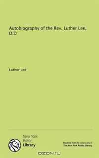 Autobiography of the Rev. Luther Lee, D.D