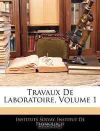 Travaux de Laboratoire, Volume 1 (French Edition)