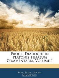 Procli Diadochi in Platonis Timaeum Commentaria, Volume 1