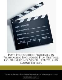 Post-Production Processes in Filmmaking Including Film Editing, Color Grading, Visual Effects, and Sound Effects