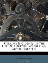 Stirring Incidents In The Life Of A British Soldier: An Autobiography