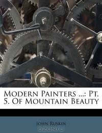 Modern Painters ...: Pt. 5. Of Mountain Beauty