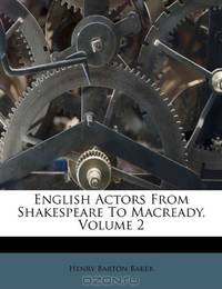 English Actors From Shakespeare To Macready, Volume 2