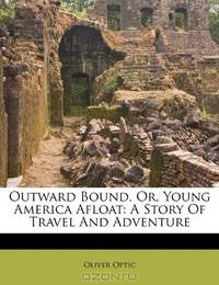 Outward Bound, Or, Young America Afloat: A Story Of Travel And Adventure