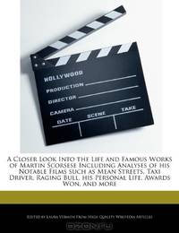 A Closer Look Into the Life and Famous Works of Martin Scorsese Including Analyses of his Notable Films such as Mean Streets, Taxi Driver, Raging Bull, his Personal Life, Awards Won, and more