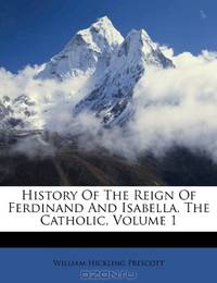 History Of The Reign Of Ferdinand And Isabella, The Catholic, Volume 1