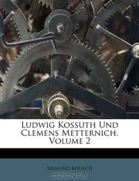 Ludwig Kossuth Und Clemens Metternich, Volume 2 (German Edition)