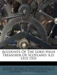 Accounts Of The Lord High Treasurer Of Scotland: A.d. 1515-1531