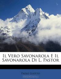Il Vero Savonarola E Il Savonarola Di L. Pastor (Italian Edition)