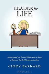 Leader For Life : Lessons Learned As A Fortune 500 Executive, A Nurse, A Waitress, A Taco Bell Manager And A Mom