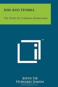 Sod And Stubble: The Story Of A Kansas Homestead