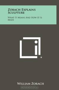 Zorach Explains Sculpture: What It Means And How It Is Made