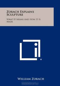 Zorach Explains Sculpture: What It Means And How It Is Made