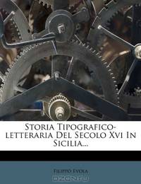 Storia Tipografico-letteraria Del Secolo Xvi In Sicilia... (Italian Edition)