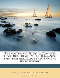 The Masters Of Ukioye: A Complete Historical Description Of Japanese Paintings And Color Prints Of The Genre School...