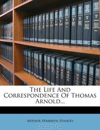 The Life And Correspondence Of Thomas Arnold...
