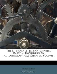 The Life And Letters Of Charles Darwin: Including An Autobiographical Chapter, Volume 3...