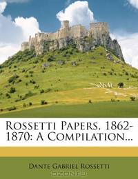 Rossetti Papers, 1862-1870: A Compilation...