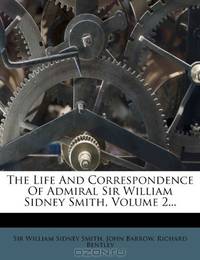 The Life And Correspondence Of Admiral Sir William Sidney Smith, Volume 2...